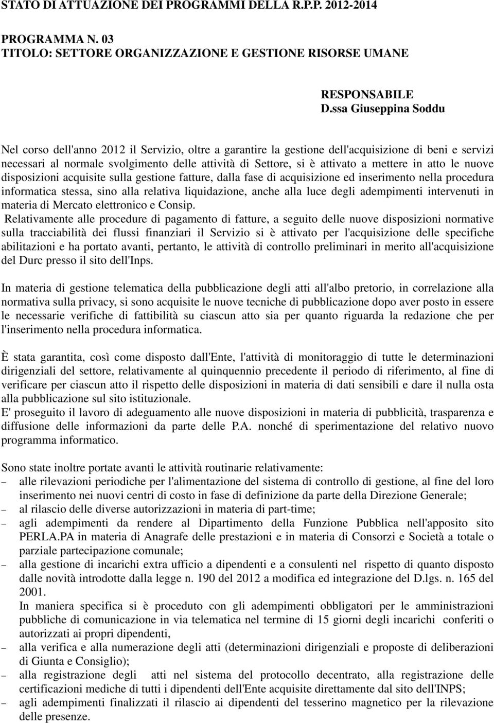 a mettere in atto le nuove disposizioni acquisite sulla gestione fatture, dalla fase di acquisizione ed inserimento nella procedura informatica stessa, sino alla relativa liquidazione, anche alla