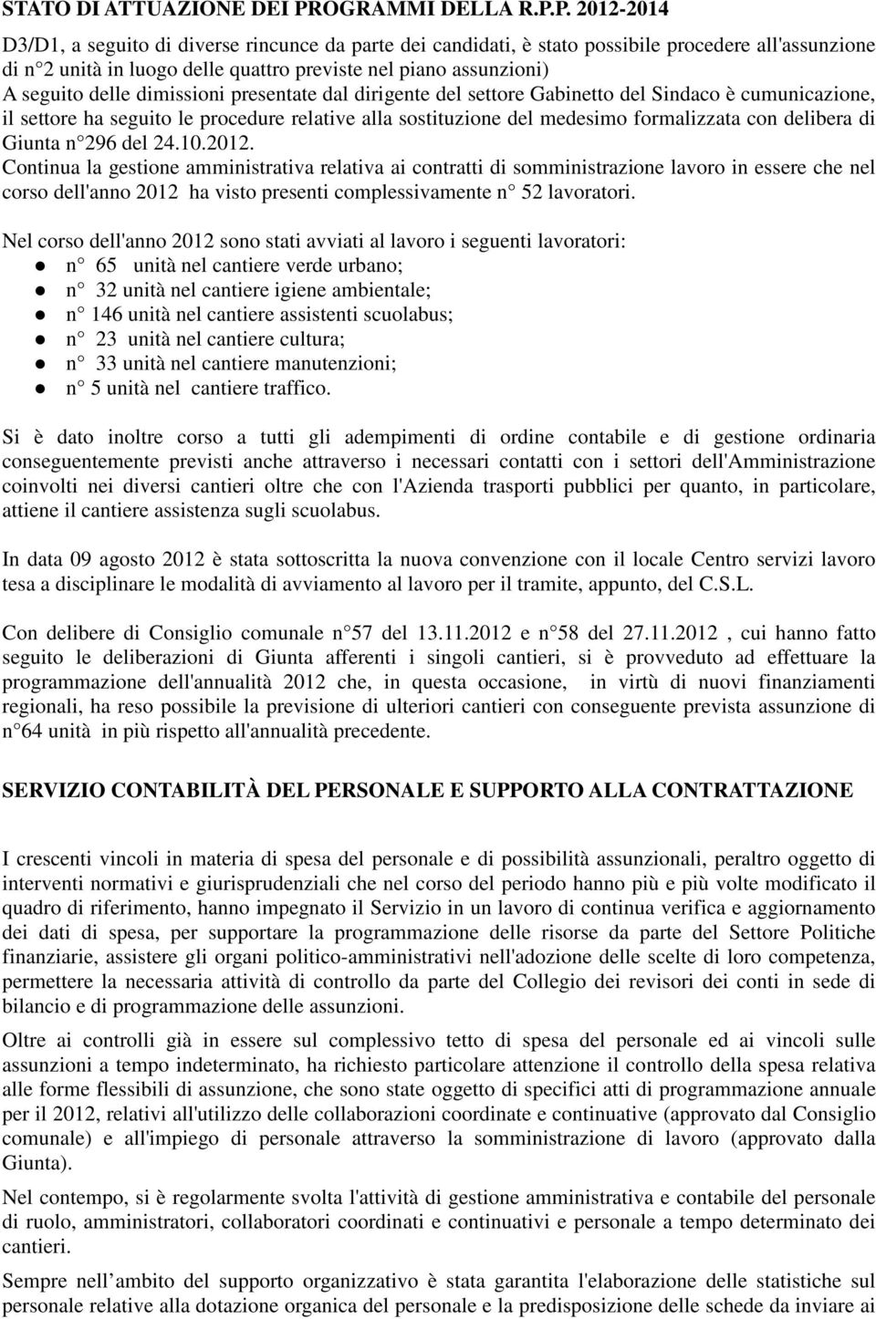 P. 2012-2014 D3/D1, a seguito di diverse rincunce da parte dei candidati, è stato possibile procedere all'assunzione di n 2 unità in luogo delle quattro previste nel piano assunzioni) A seguito delle