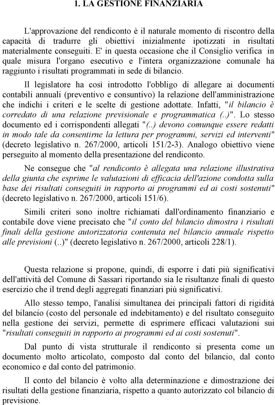 Il legislatore ha così introdotto l'obbligo di allegare ai documenti contabili annuali (preventivo e consuntivo) la relazione dell'amministrazione che indichi i criteri e le scelte di gestione