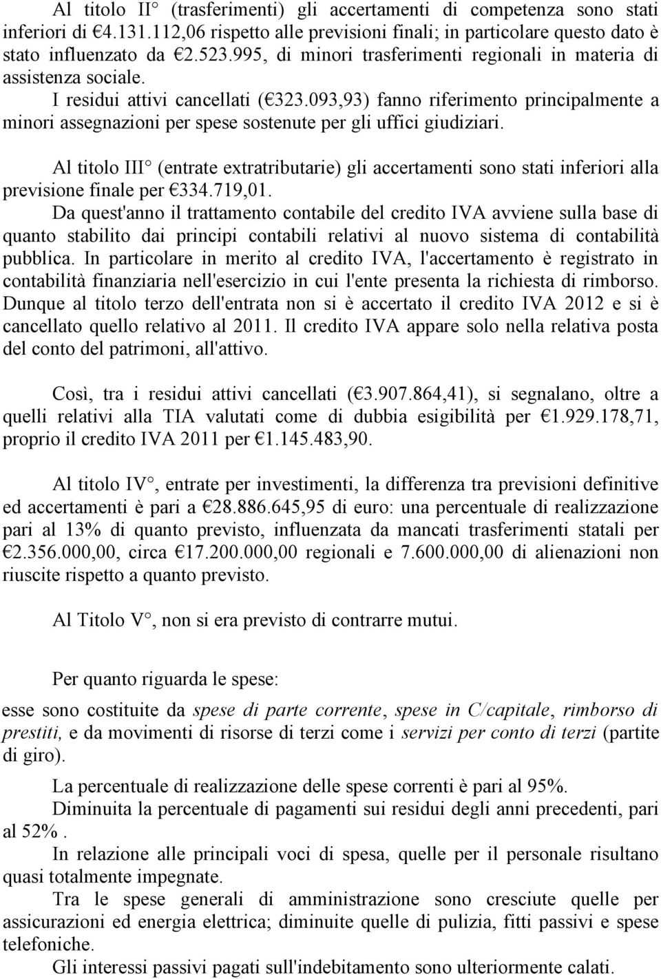 093,93) fanno riferimento principalmente a minori assegnazioni per spese sostenute per gli uffici giudiziari.