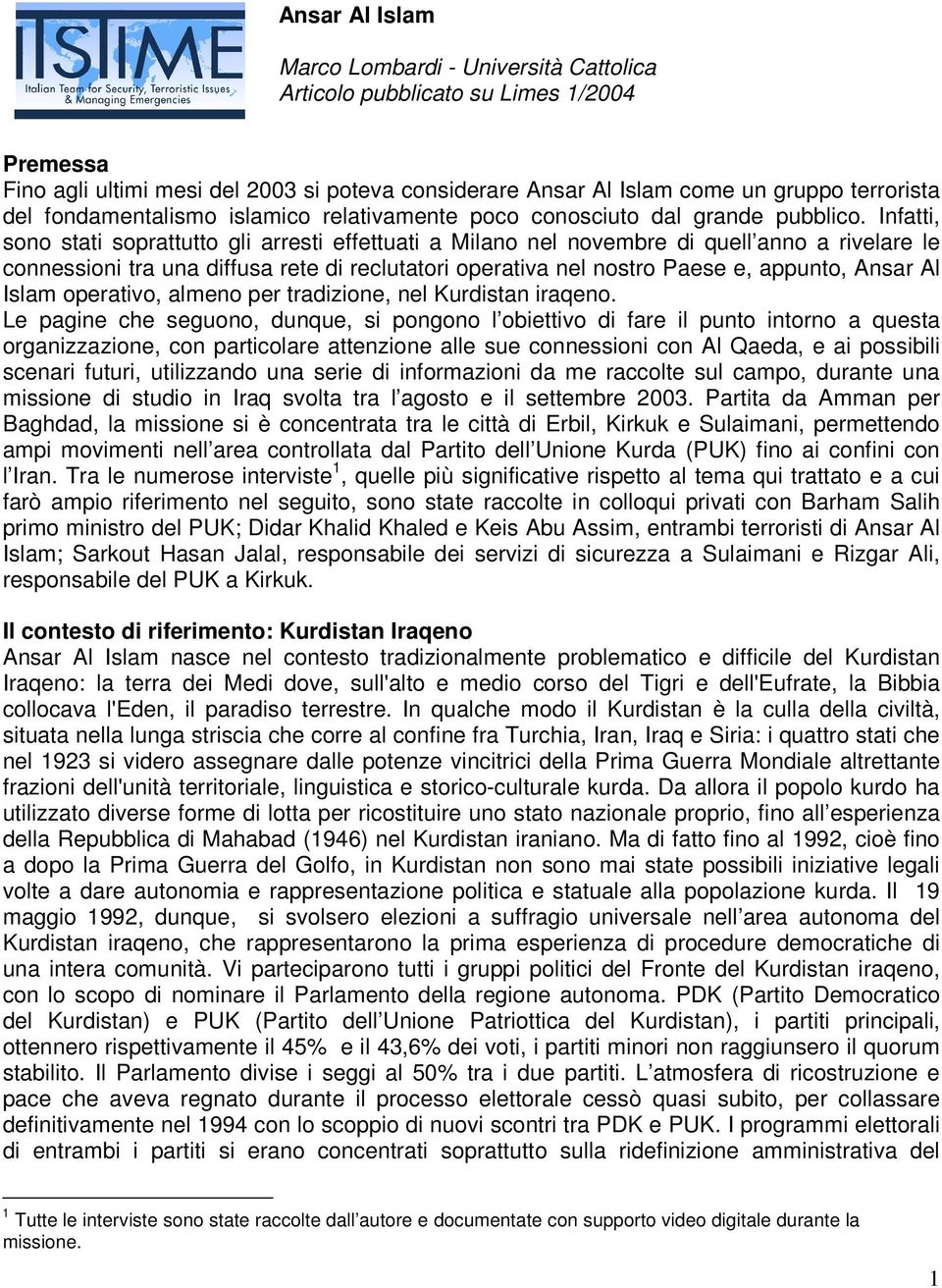 Infatti, sono stati soprattutto gli arresti effettuati a Milano nel novembre di quell anno a rivelare le connessioni tra una diffusa rete di reclutatori operativa nel nostro Paese e, appunto, Ansar