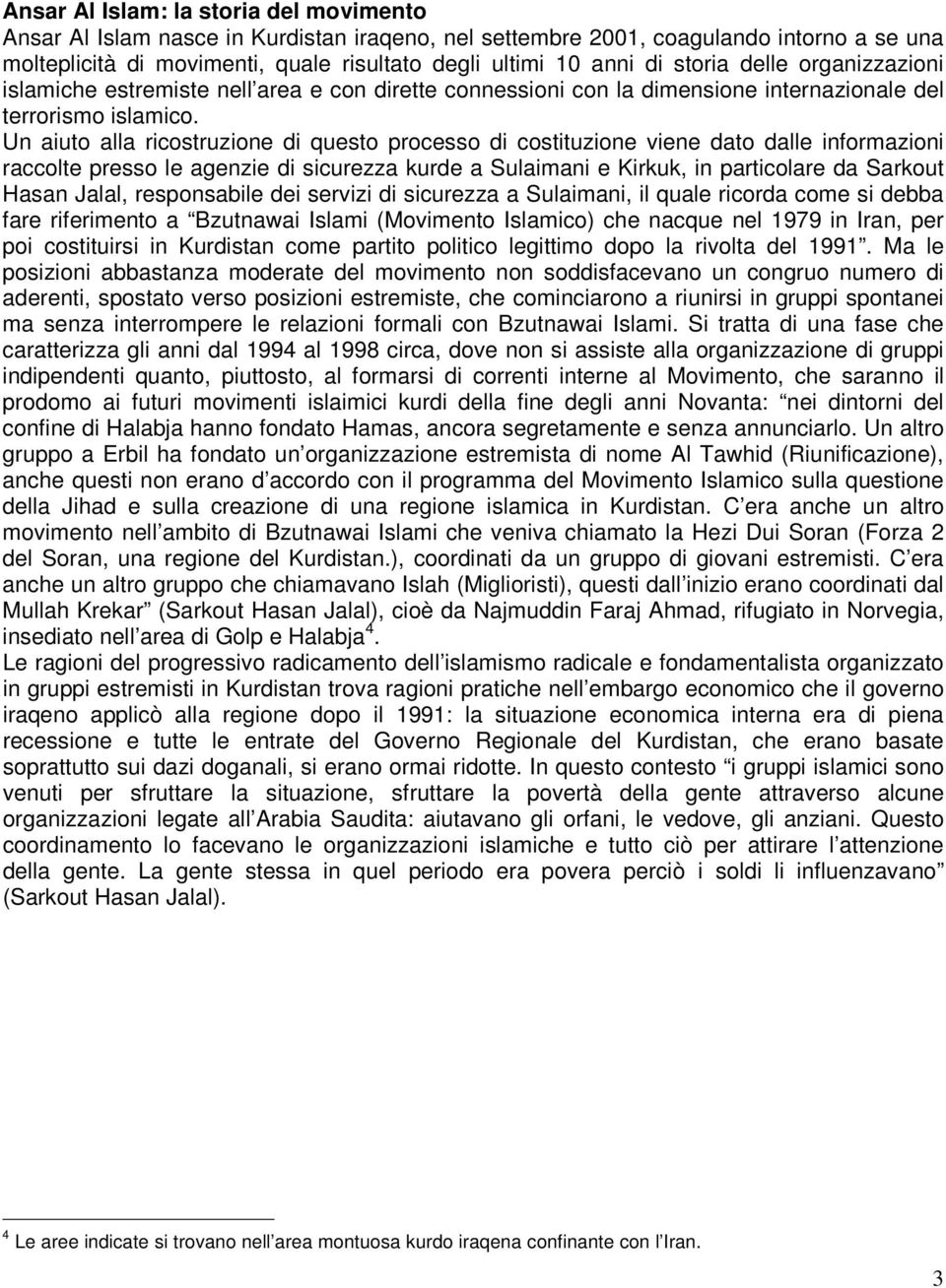 Un aiuto alla ricostruzione di questo processo di costituzione viene dato dalle informazioni raccolte presso le agenzie di sicurezza kurde a Sulaimani e Kirkuk, in particolare da Sarkout Hasan Jalal,