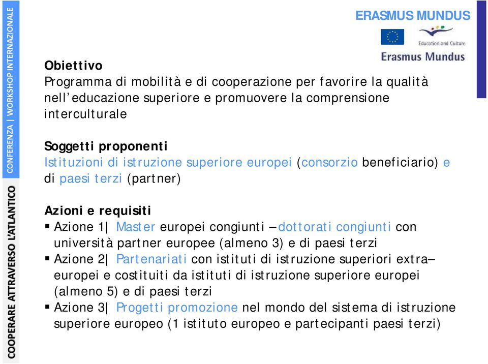 congiunti con università partner europee (almeno 3) e di paesi terzi Azione 2 Partenariati con istituti di istruzione superiori extra europei e costituiti da istituti di