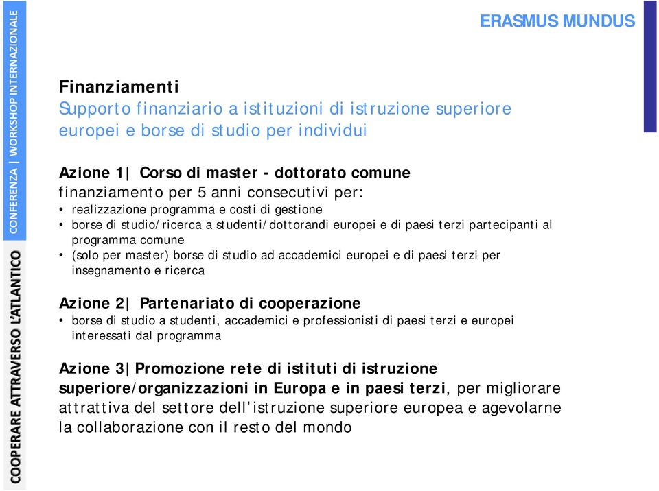 ad accademici europei e di paesi terzi per insegnamento e ricerca Azione 2 Partenariato di cooperazione borse di studio a studenti, accademici e professionisti di paesi terzi e europei interessati