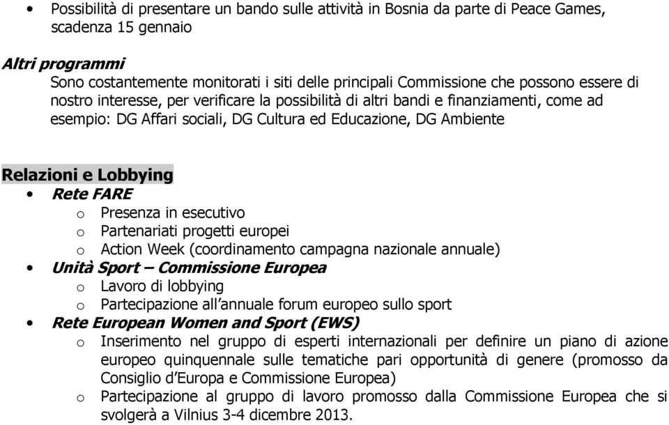 Presenza in esecutivo o Partenariati progetti europei o Action Week (coordinamento campagna nazionale annuale) Unità Sport Commissione Europea o Lavoro di lobbying o Partecipazione all annuale forum