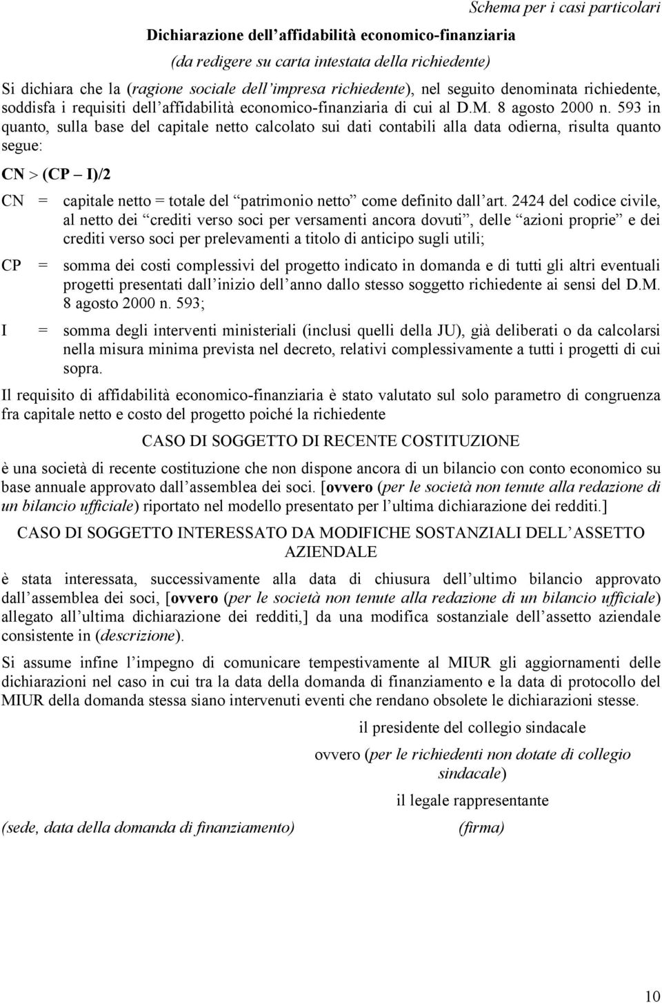 593 in quanto, sulla base del capitale netto calcolato sui dati contabili alla data odierna, risulta quanto segue: CN > (CP I)/2 CN = capitale netto = totale del patrimonio netto come definito dall