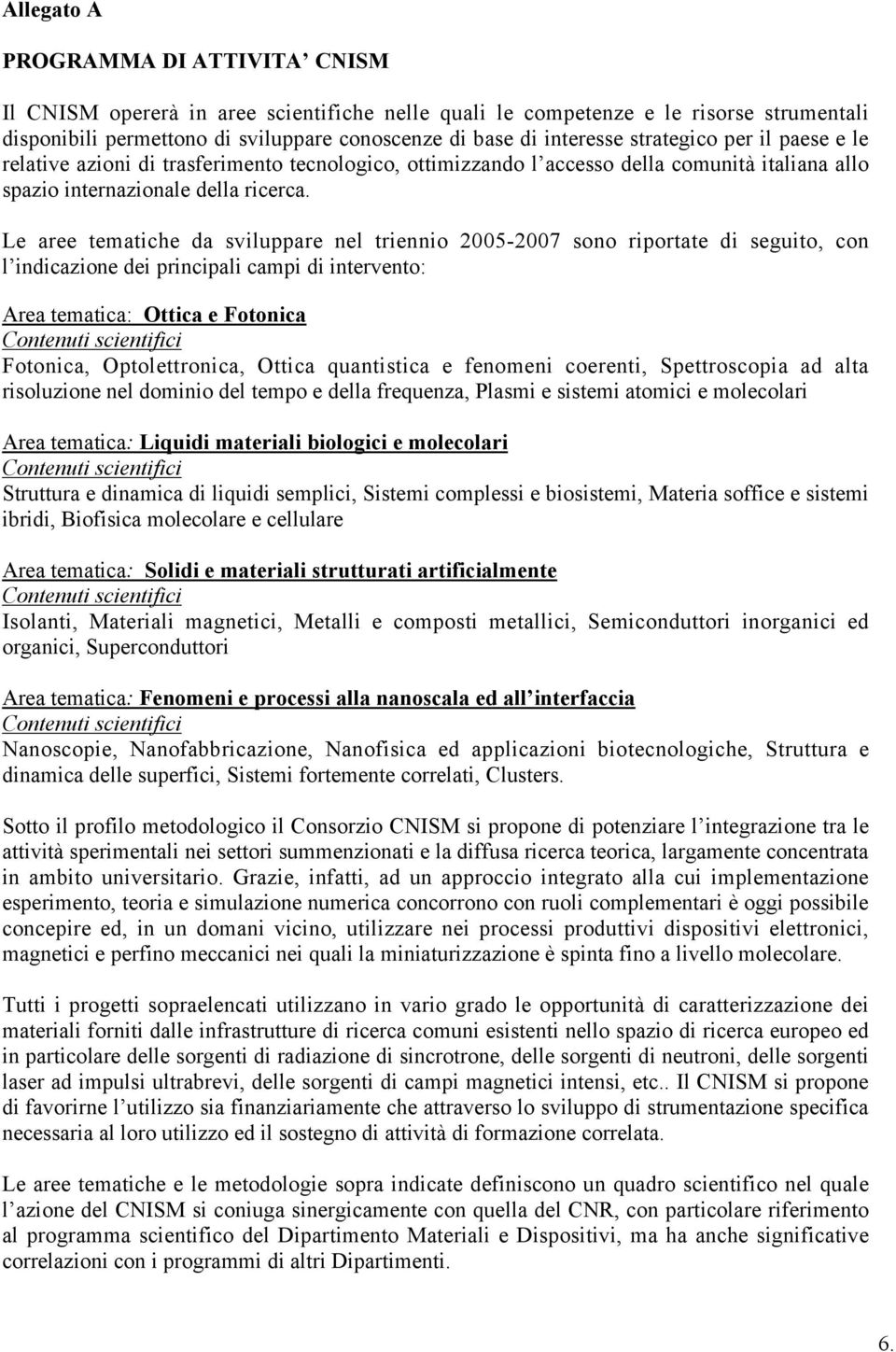 Le aree tematiche da sviluppare nel triennio 2005-2007 sono riportate di seguito, con l indicazione dei principali campi di intervento: Area tematica: Ottica e Fotonica Contenuti scientifici