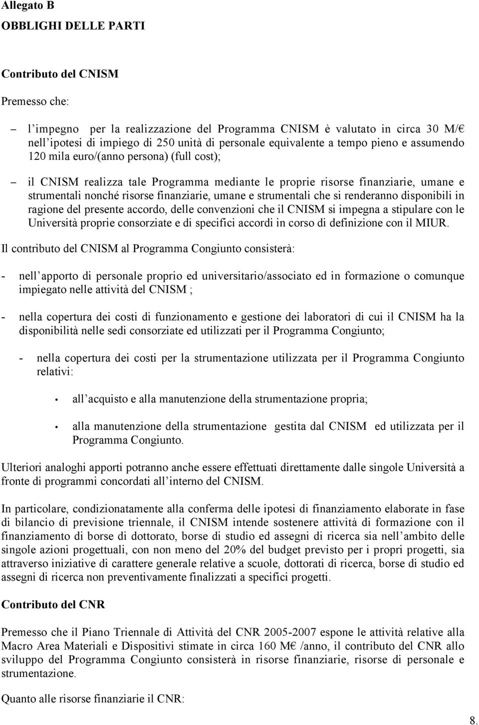 finanziarie, umane e strumentali che si renderanno disponibili in ragione del presente accordo, delle convenzioni che il CNISM si impegna a stipulare con le Università proprie consorziate e di