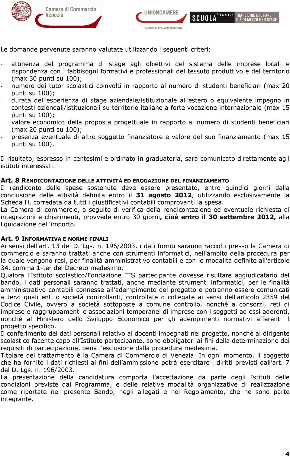 esperienza di stage aziendale/istituzionale all estero o equivalente impegno in contesti aziendali/istituzionali su territorio italiano a forte vocazione internazionale (max 15 punti su 100); -