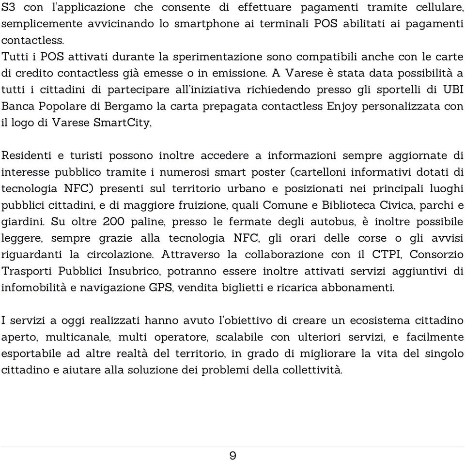 A Varese è stata data possibilità a tutti i cittadini di partecipare all iniziativa richiedendo presso gli sportelli di UBI Banca Popolare di Bergamo la carta prepagata contactless Enjoy