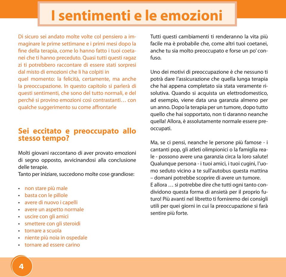 In questo capitolo si parlerà di questi sentimenti, che sono del tutto normali, e del perché si provino emozioni così contrastanti con qualche suggerimento su come affrontarle Sei eccitato e