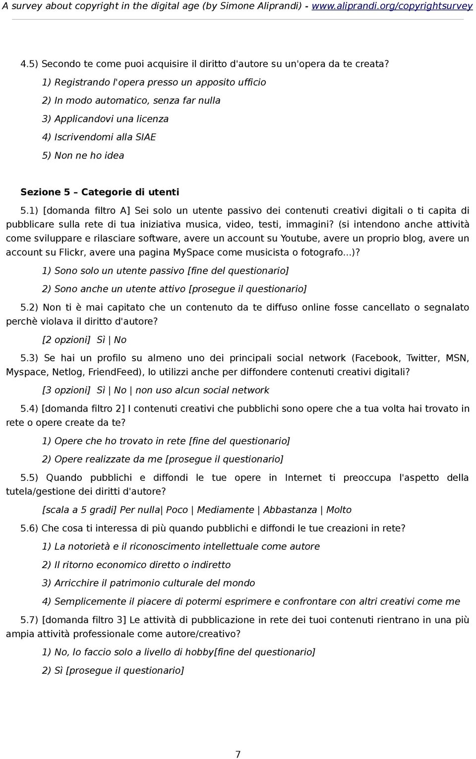 1) [domanda filtro A] Sei solo un utente passivo dei contenuti creativi digitali o ti capita di pubblicare sulla rete di tua iniziativa musica, video, testi, immagini?