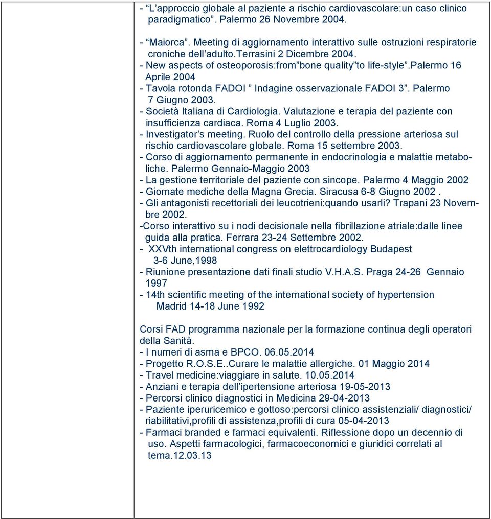 palermo 16 Aprile 2004 - Tavola rotonda FADOI Indagine osservazionale FADOI 3. Palermo 7 Giugno 2003. - Società Italiana di Cardiologia. Valutazione e terapia del paziente con insufficienza cardiaca.