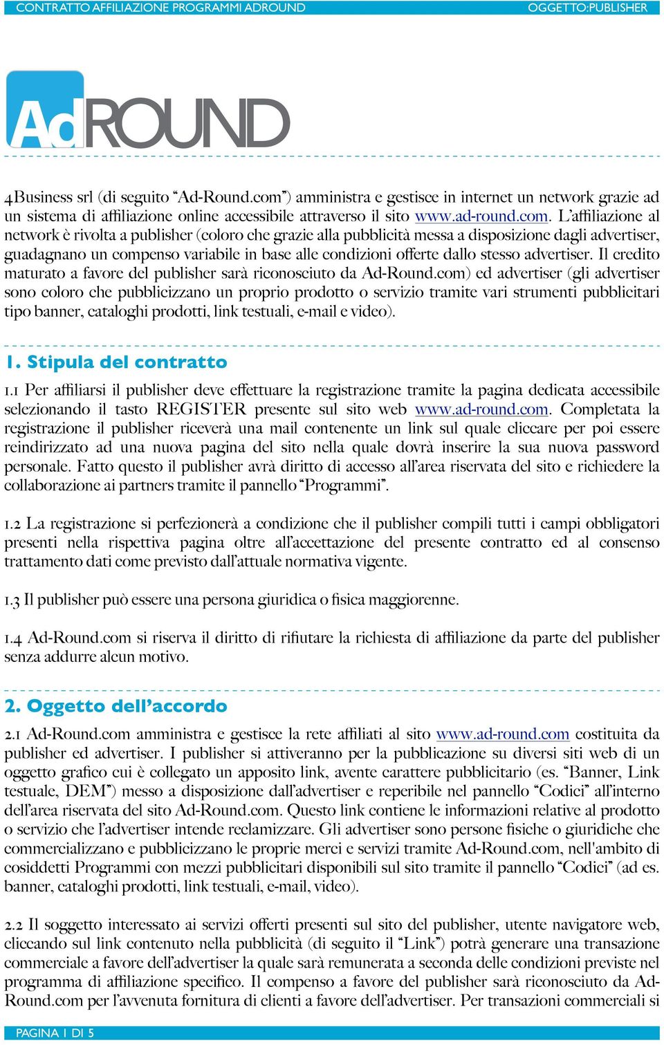 L affiliazione al network è rivolta a publisher (coloro che grazie alla pubblicità messa a disposizione dagli advertiser, guadagnano un compenso variabile in base alle condizioni offerte dallo stesso