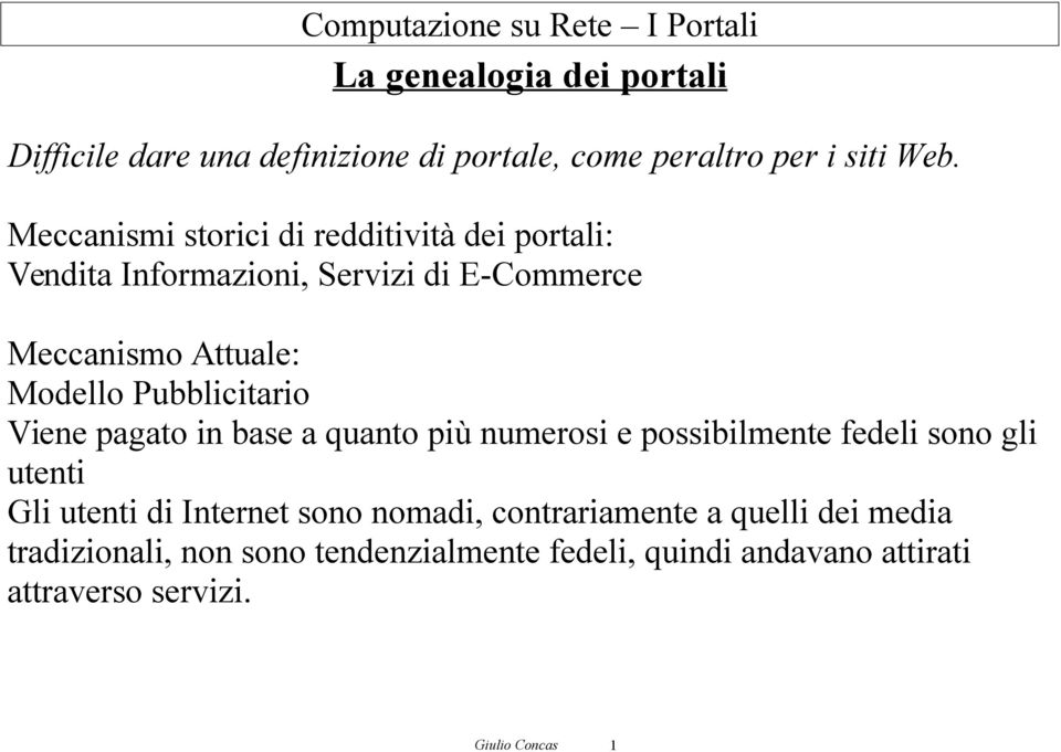 Pubblicitario Viene pagato in base a quanto più numerosi e possibilmente fedeli sono gli utenti Gli utenti di Internet