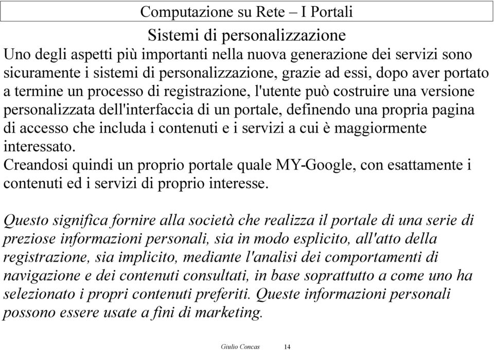 maggiormente interessato. Creandosi quindi un proprio portale quale MY-Google, con esattamente i contenuti ed i servizi di proprio interesse.