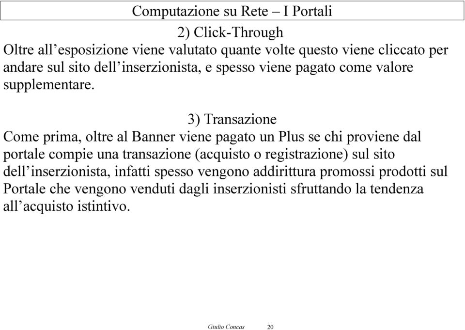 3) Transazione Come prima, oltre al Banner viene pagato un Plus se chi proviene dal portale compie una transazione (acquisto o