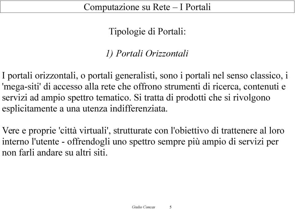 Si tratta di prodotti che si rivolgono esplicitamente a una utenza indifferenziata.