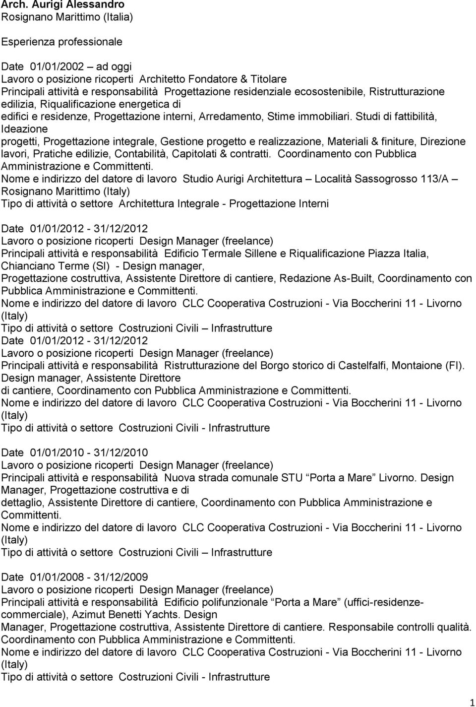 Studi di fattibilità, Ideazione progetti, Progettazione integrale, Gestione progetto e realizzazione, Materiali & finiture, Direzione lavori, Pratiche edilizie, Contabilità, Capitolati & contratti.