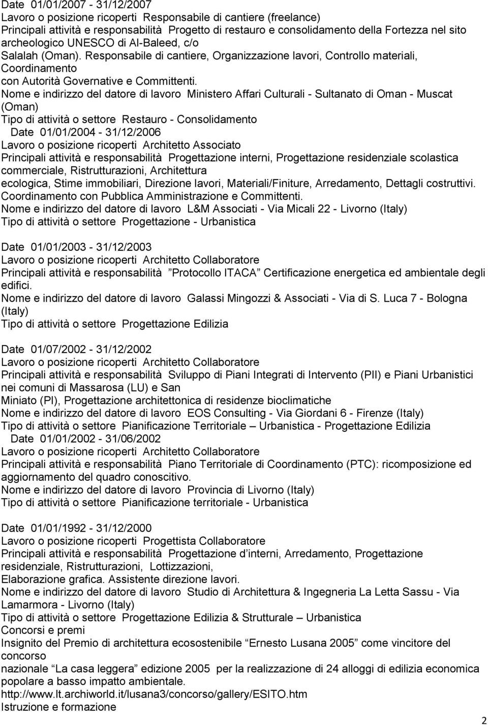 Nome e indirizzo del datore di lavoro Ministero Affari Culturali - Sultanato di Oman - Muscat (Oman) Tipo di attività o settore Restauro - Consolidamento Date 01/01/2004-31/12/2006 Lavoro o posizione