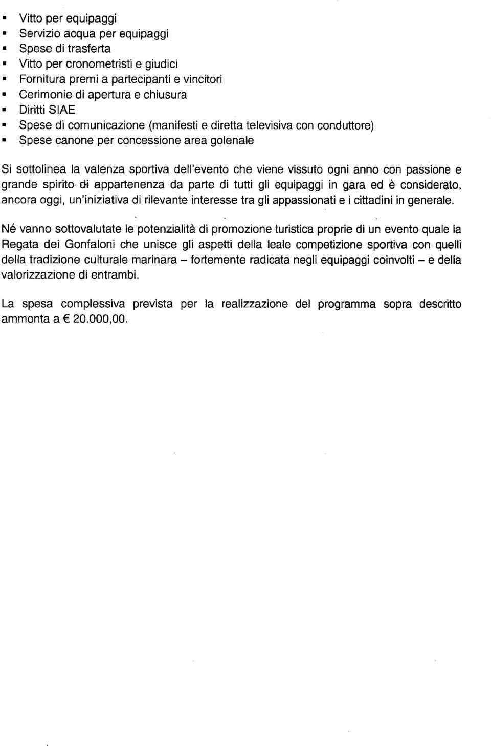 grande spirito- di appartenenza da parte di tutti gli equipaggi in gara ed è considerato, ancora oggi, un'iniziativa di rilevante interesse tra gli appassionati e i cittadini in generale.