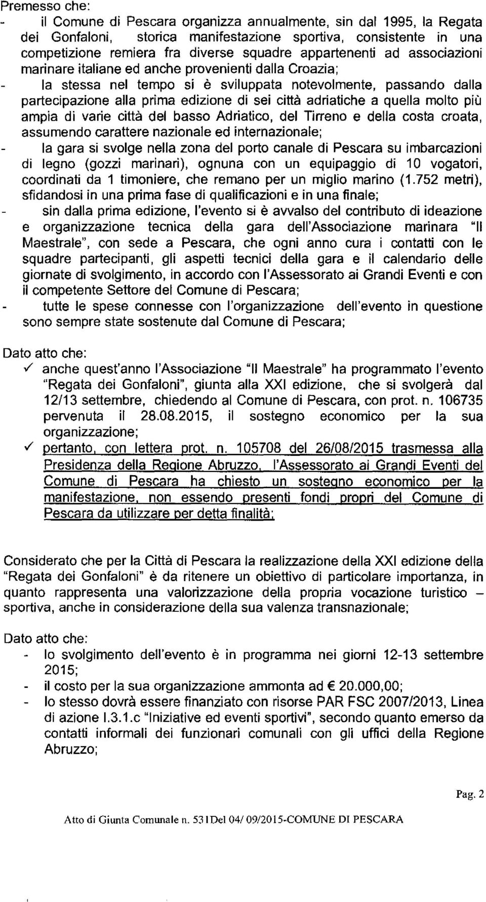 adriatiche a quella molto più ampia di varie città del basso Adriatico, del Tirreno e della costa croata, assumendo carattere nazionale ed internazionale; la gara si svolge nella zona del porto