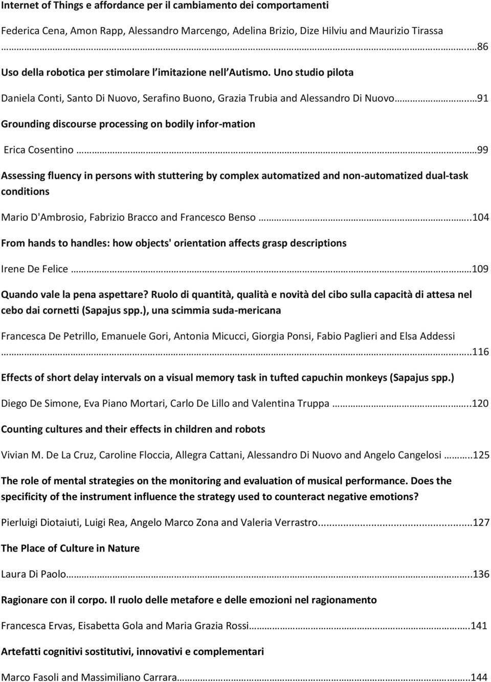 . 91 Grounding discourse processing on bodily infor-mation Erica Cosentino 99 Assessing fluency in persons with stuttering by complex automatized and non-automatized dual-task conditions Mario