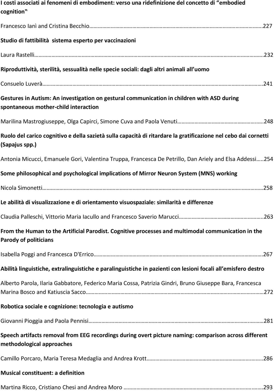 241 Gestures in Autism: An investigation on gestural communication in children with ASD during spontaneous mother-child interaction Marilina Mastrogiuseppe, Olga Capirci, Simone Cuva and Paola Venuti.