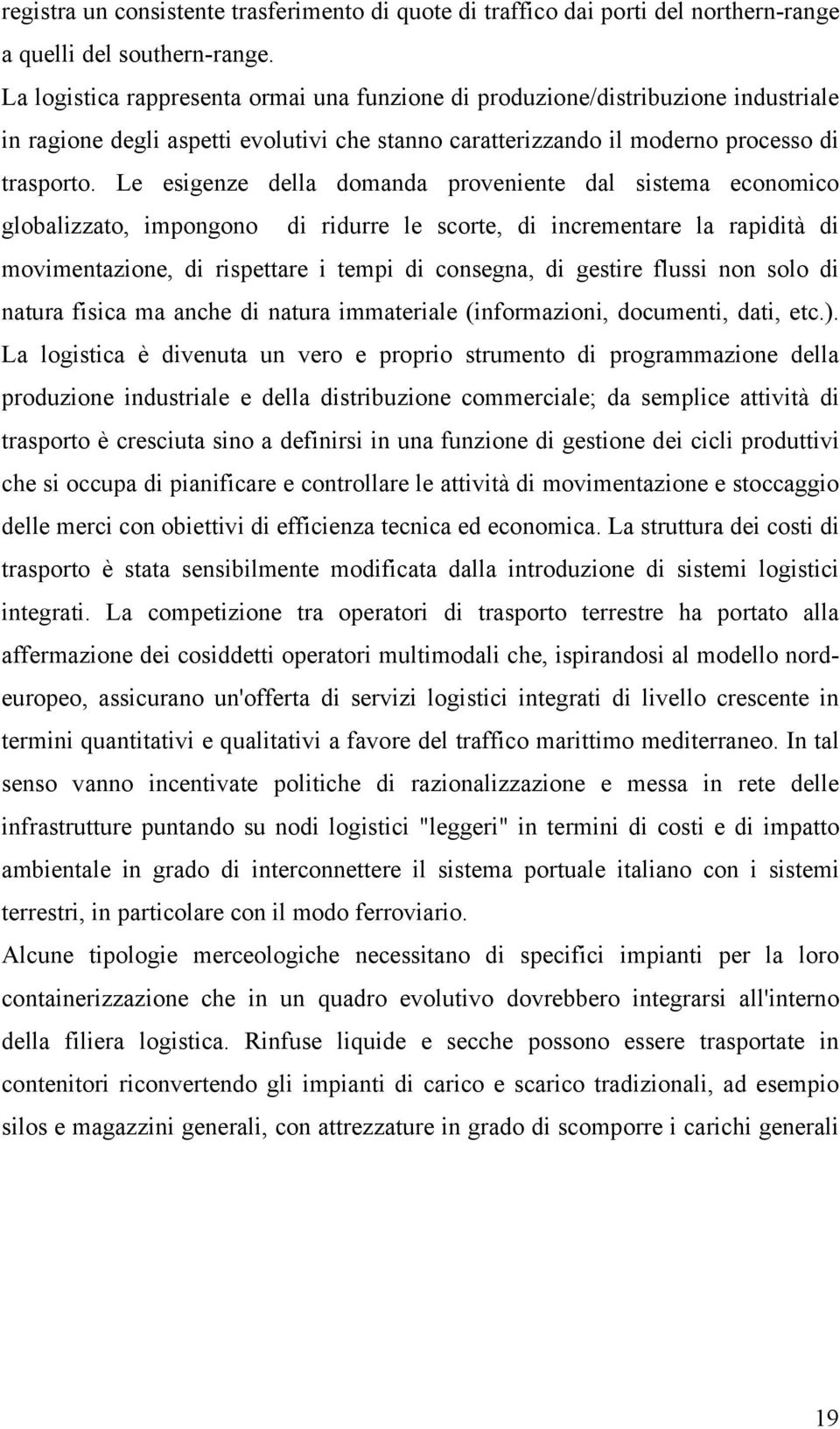 Le esigenze della domanda proveniente dal sistema economico globalizzato, impongono di ridurre le scorte, di incrementare la rapidità di movimentazione, di rispettare i tempi di consegna, di gestire