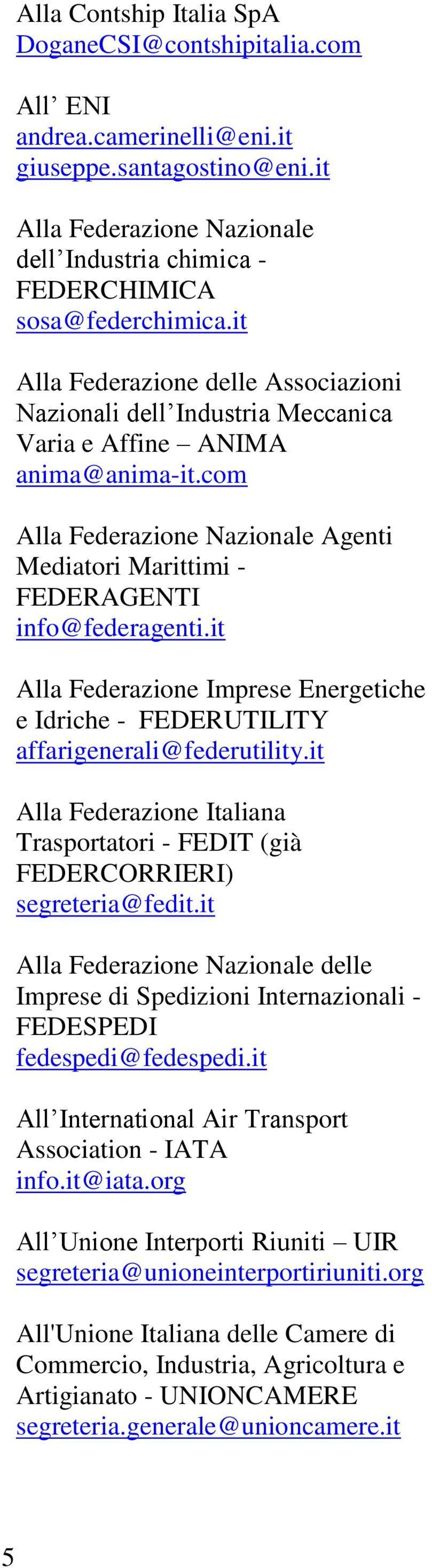 it Alla Federazione Imprese Energetiche e Idriche - FEDERUTILITY affarigenerali@federutility.it Alla Federazione Italiana Trasportatori - FEDIT (già FEDERCORRIERI) segreteria@fedit.