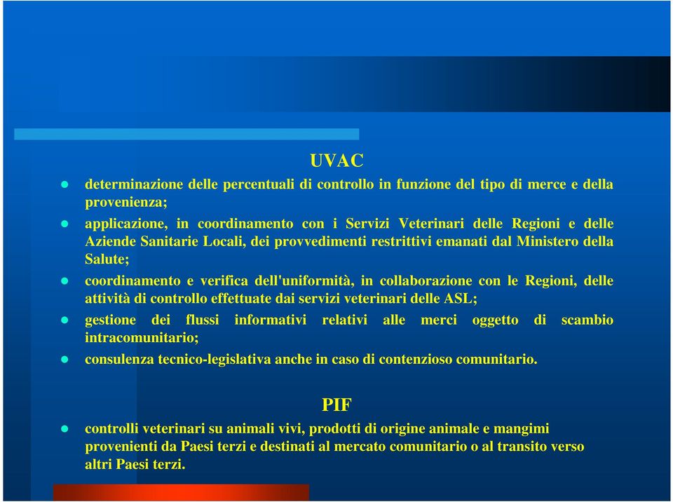 effettuate dai servizi veterinari delle ASL; gestione dei flussi informativi relativi alle merci oggetto di scambio intracomunitario; consulenza tecnico-legislativa anche in caso di