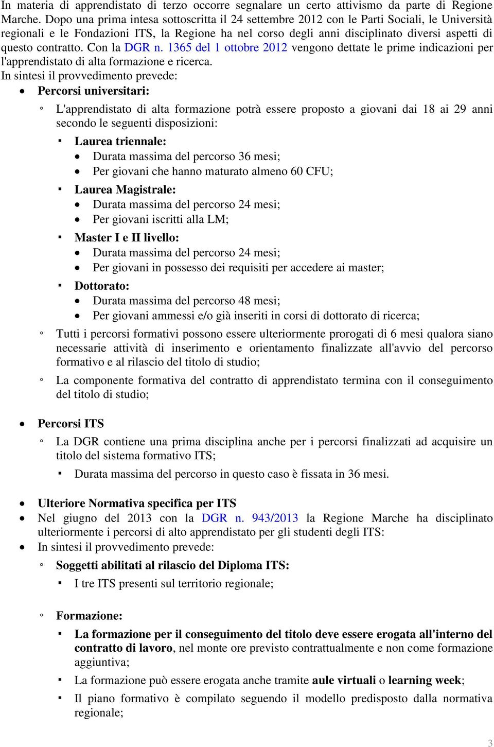 contratto. Con la DGR n. 1365 del 1 ottobre 2012 vengono dettate le prime indicazioni per l'apprendistato di alta formazione e ricerca.