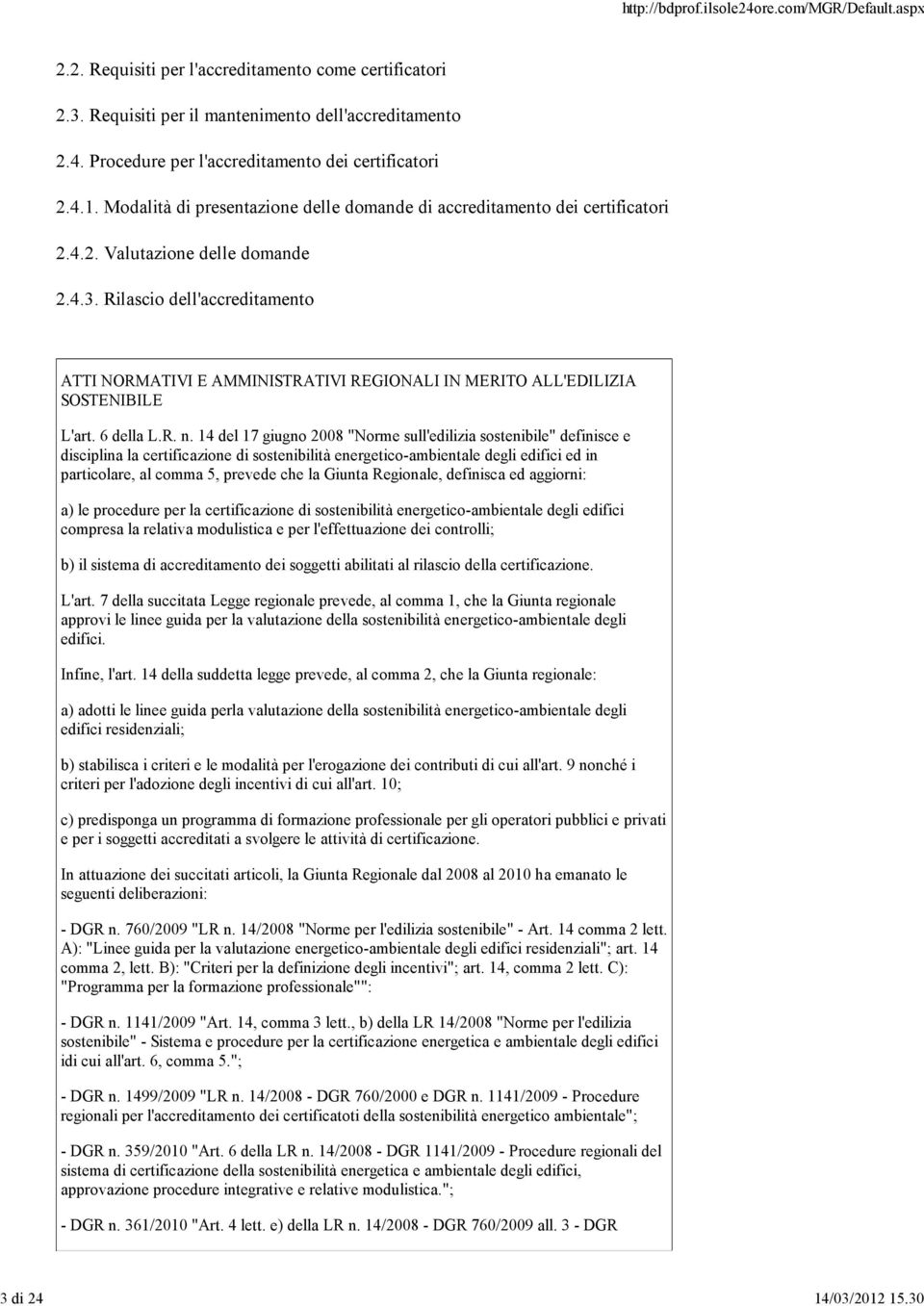 14 del 17 giugno 2008 "Norme sull'edilizia sostenibile" definisce e disciplina la certificazione di sostenibilità energetico-ambientale degli edifici ed in particolare, al comma 5, prevede che la