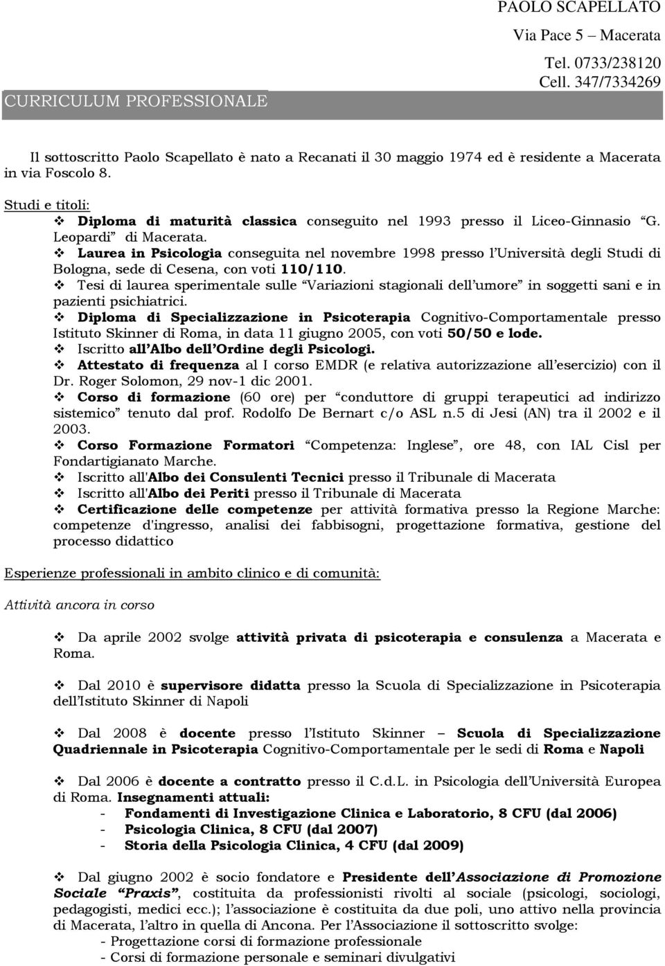 Studi e titoli: Diploma di maturità classica conseguito nel 1993 presso il Liceo-Ginnasio G. Leopardi di Macerata.