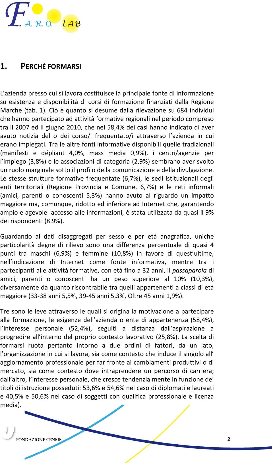 indicato di aver avuto notizia del o dei corso/i frequentato/i attraverso l azienda in cui erano impiegati.