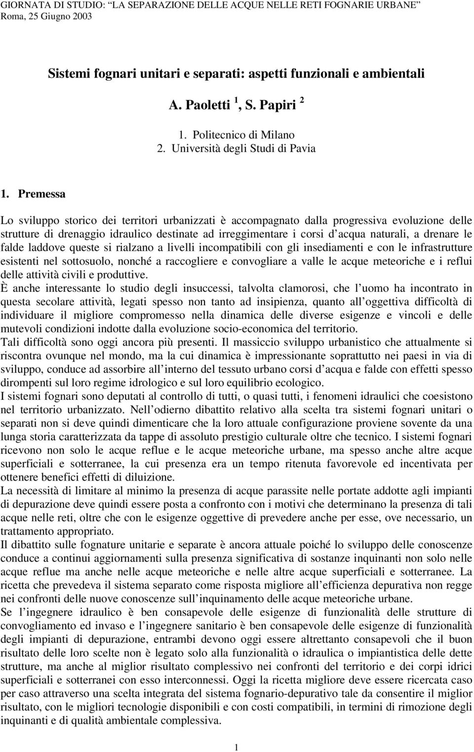 drenare le falde laddove queste si rialzano a livelli incompatibili con gli insediamenti e con le infrastrutture esistenti nel sottosuolo, nonché a raccogliere e convogliare a valle le acque