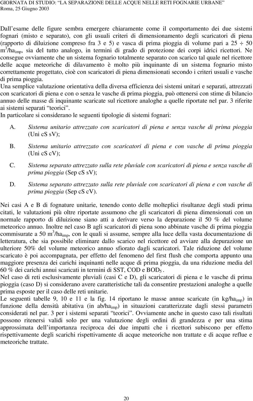 Ne consegue ovviamente che un sistema fognario totalmente separato con scarico tal quale nel ricettore delle acque meteoriche di dilavamento è molto più inquinante di un sistema fognario misto