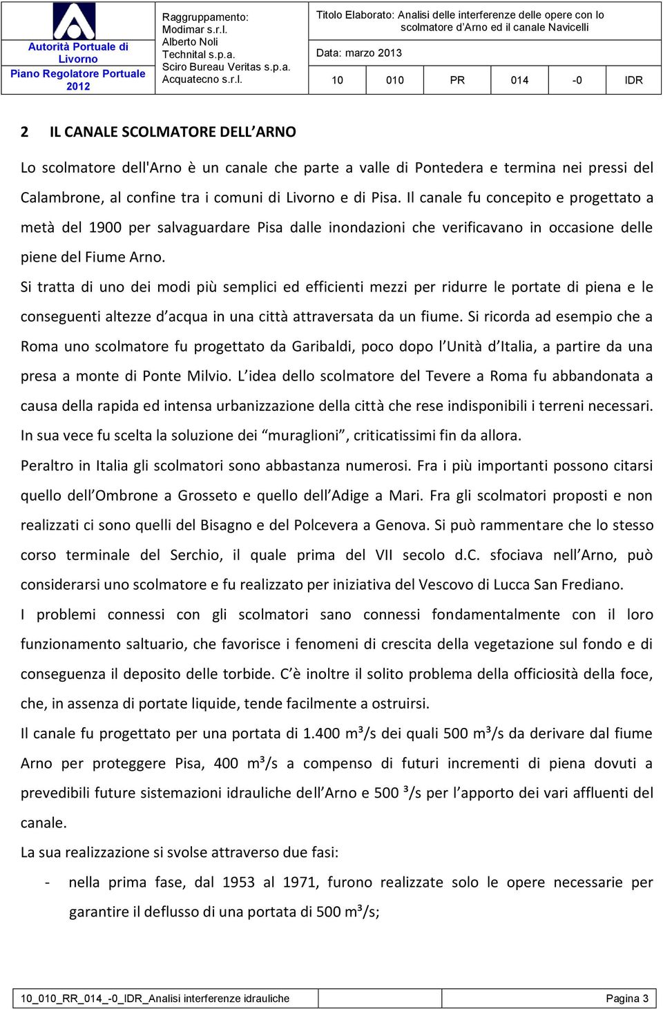 Si tratta di uno dei modi più semplici ed efficienti mezzi per ridurre le portate di piena e le conseguenti altezze d acqua in una città attraversata da un fiume.