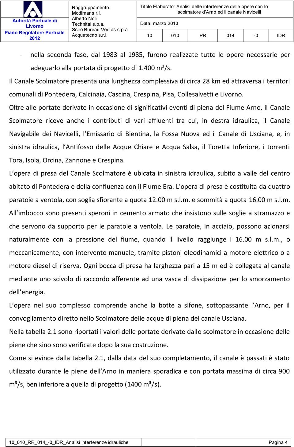 Oltre alle portate derivate in occasione di significativi eventi di piena del Fiume Arno, il Canale Scolmatore riceve anche i contributi di vari affluenti tra cui, in destra idraulica, il Canale