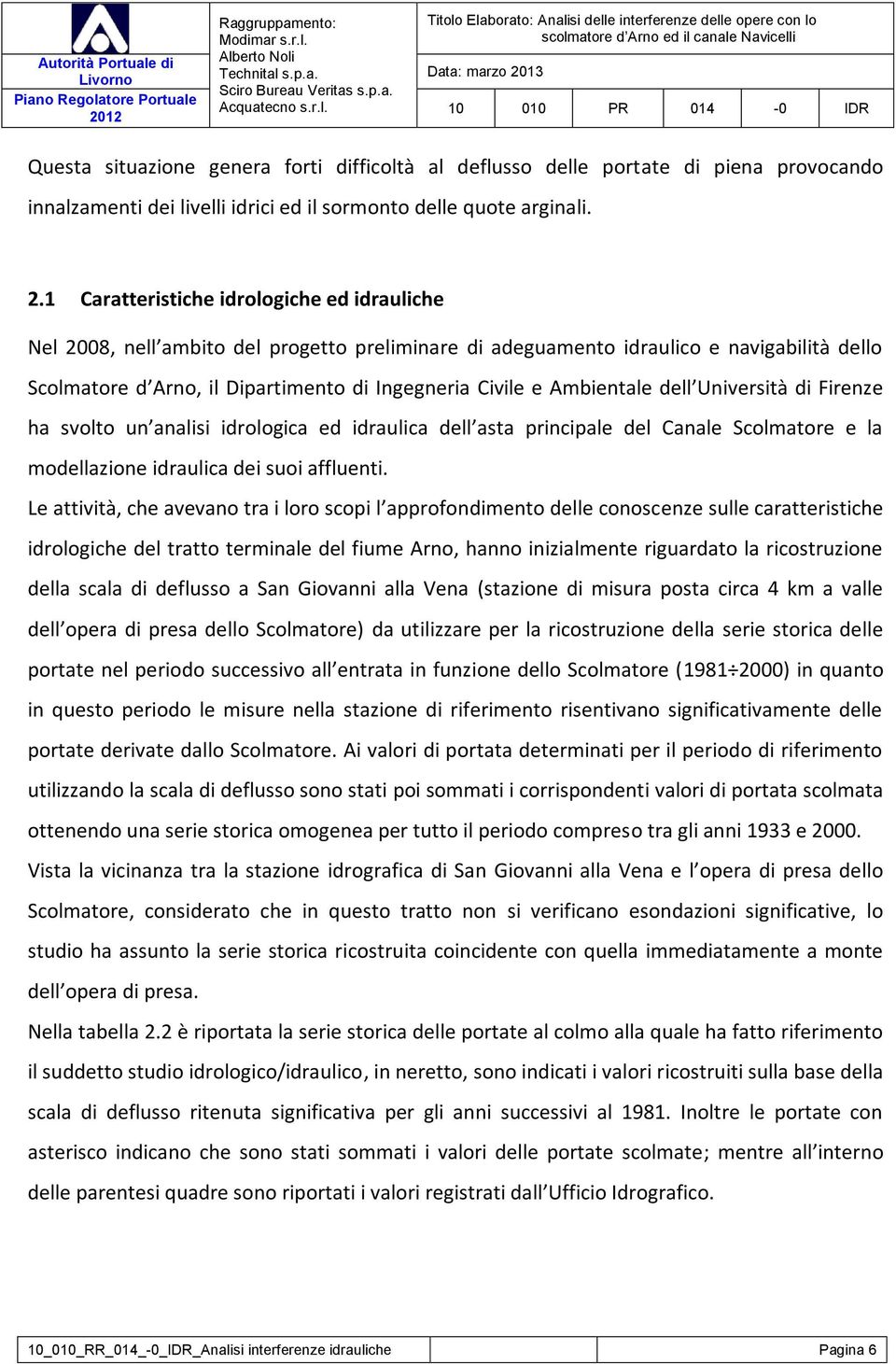 Ambientale dell Università di Firenze ha svolto un analisi idrologica ed idraulica dell asta principale del Canale Scolmatore e la modellazione idraulica dei suoi affluenti.