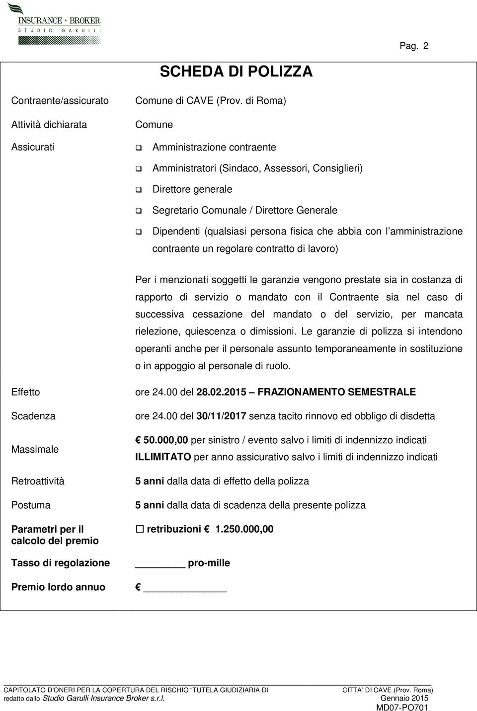 che abbia con l amministrazione contraente un regolare contratto di lavoro) Per i menzionati soggetti le garanzie vengono prestate sia in costanza di rapporto di servizio o mandato con il Contraente