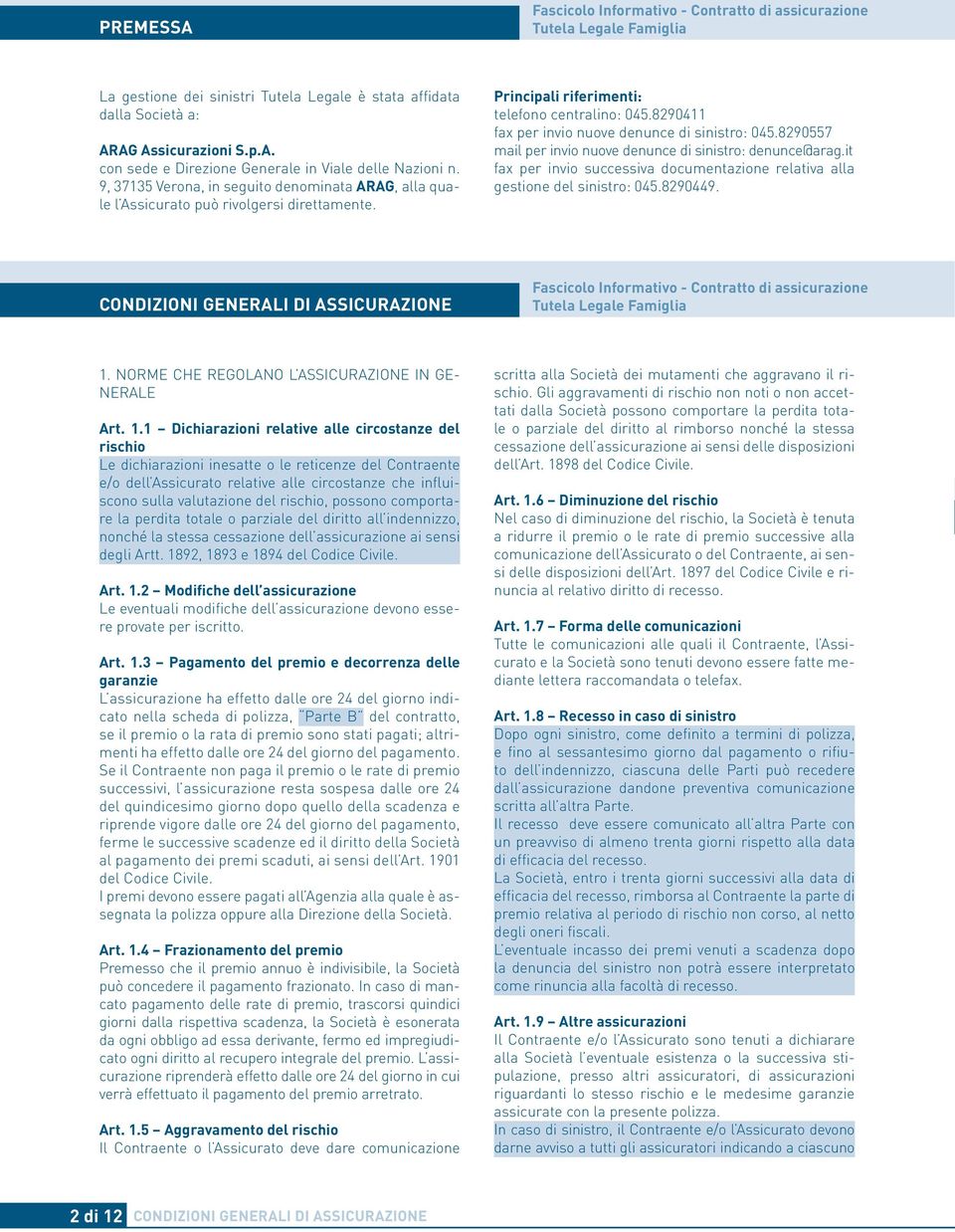 8290557 mail per invio nuove denunce di sinistro: denunce@arag.it fax per invio successiva documentazione relativa alla gestione del sinistro: 045.8290449.