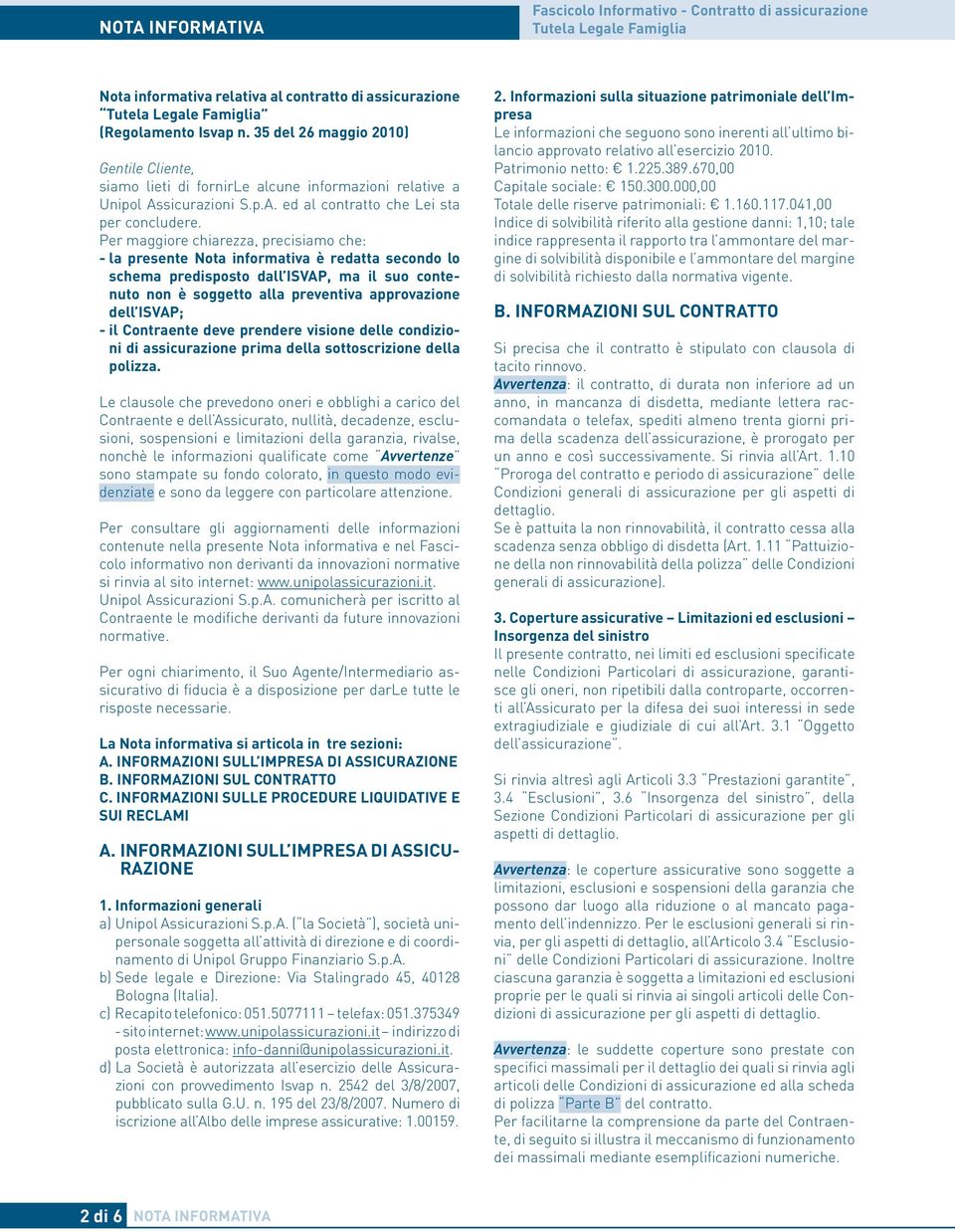 Per maggiore chiarezza, precisiamo che: - la presente Nota informativa è redatta secondo lo schema predisposto dall ISVAP, ma il suo contenuto non è soggetto alla preventiva approvazione dell ISVAP;