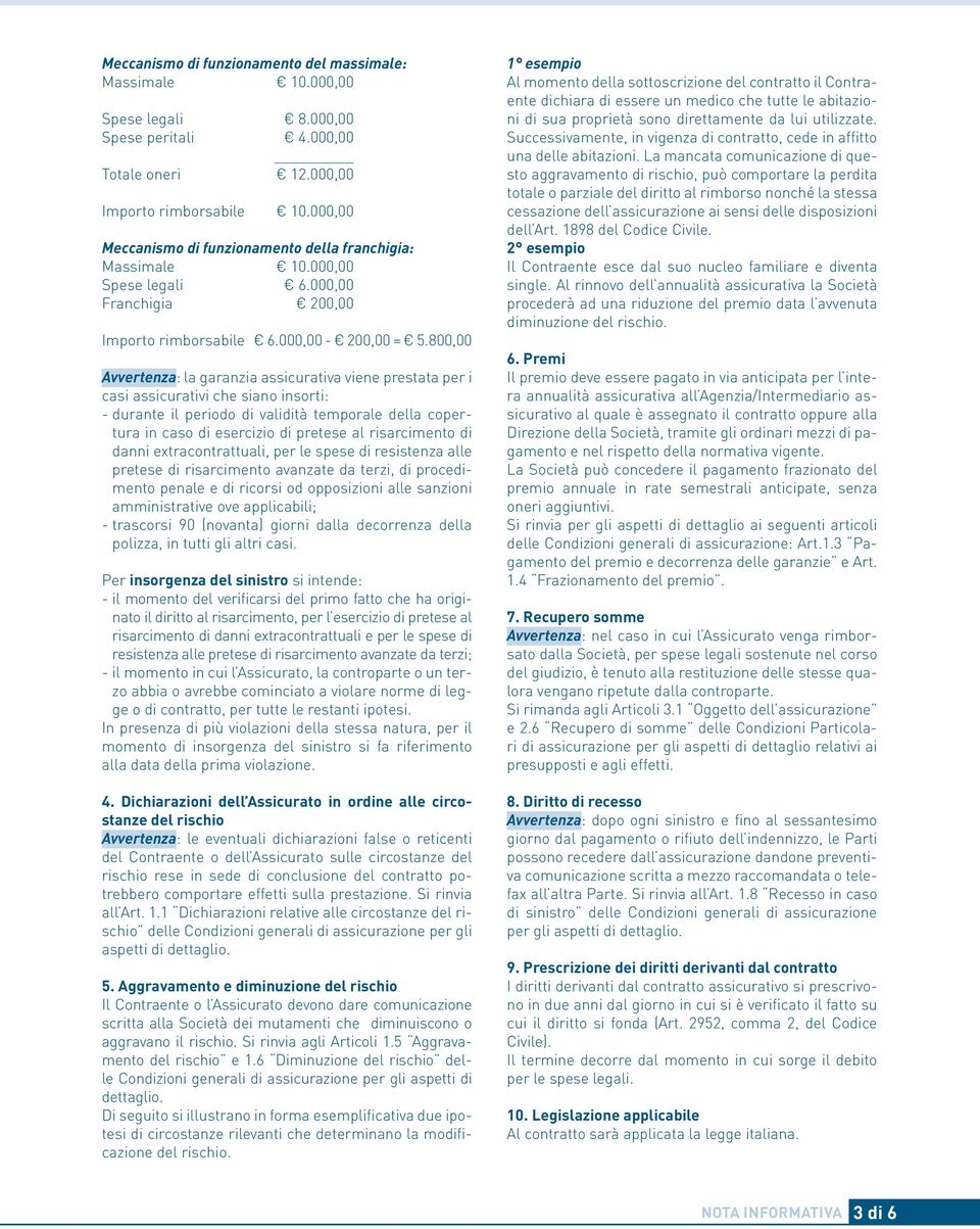 800,00 Avvertenza: la garanzia assicurativa viene prestata per i casi assicurativi che siano insorti: - durante il periodo di validità temporale della copertura in caso di esercizio di pretese al