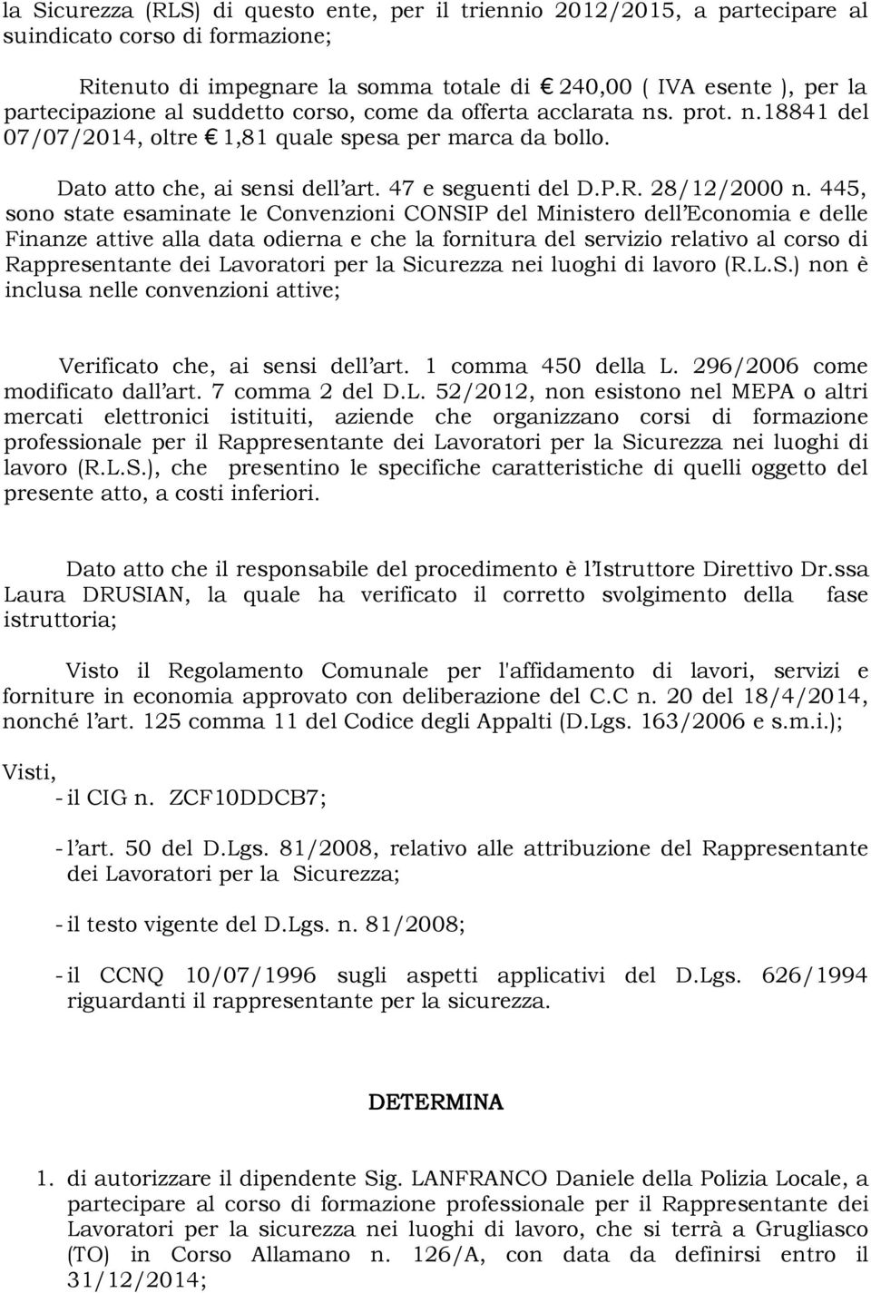 445, sono state esaminate le Convenzioni CONSIP del Ministero dell Economia e delle Finanze attive alla data odierna e che la fornitura del servizio relativo al corso di Rappresentante dei Lavoratori