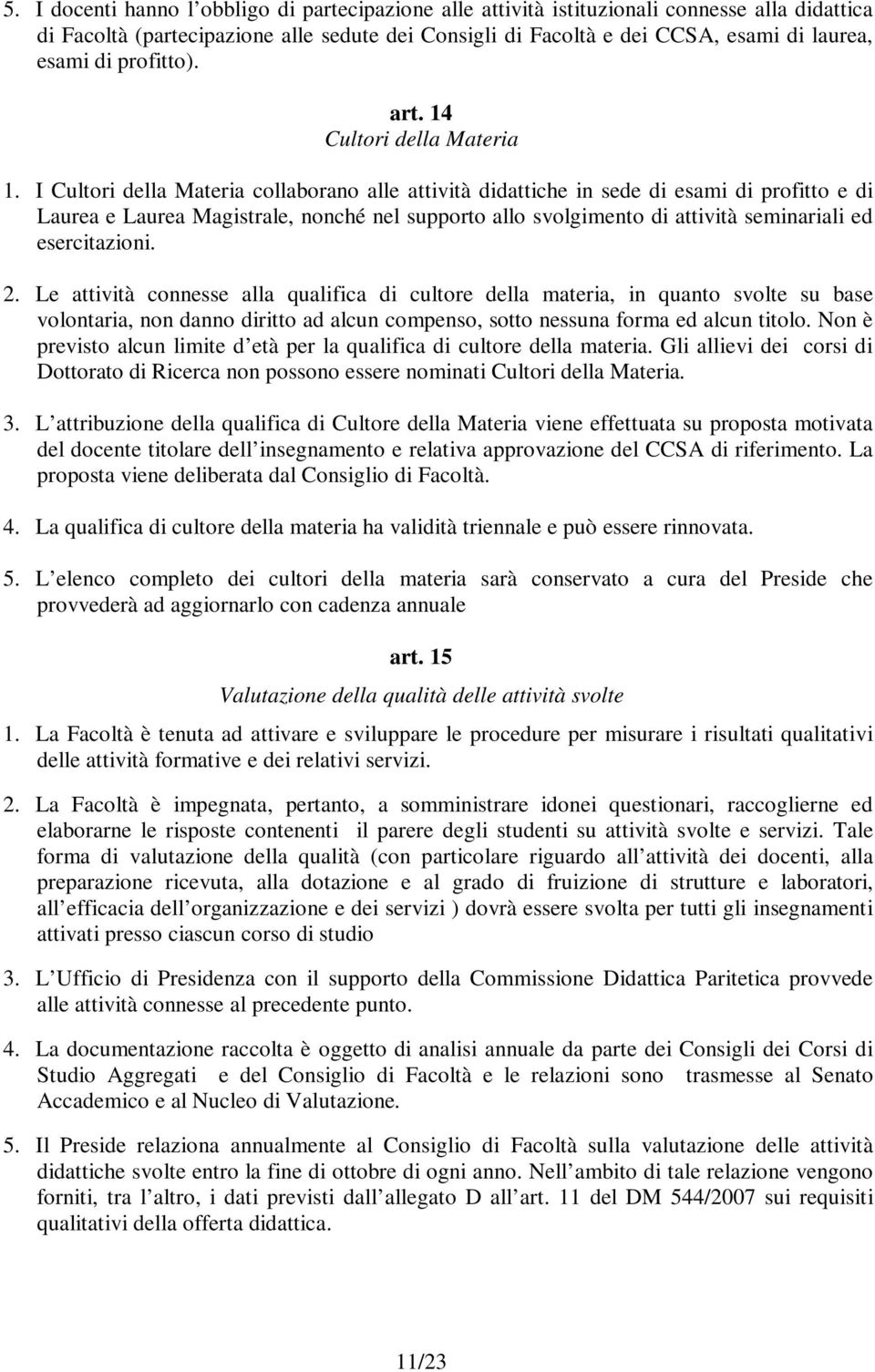 I Cultori della Materia collaborano alle attività didattiche in sede di esami di profitto e di Laurea e Laurea Magistrale, nonché nel supporto allo svolgimento di attività seminariali ed