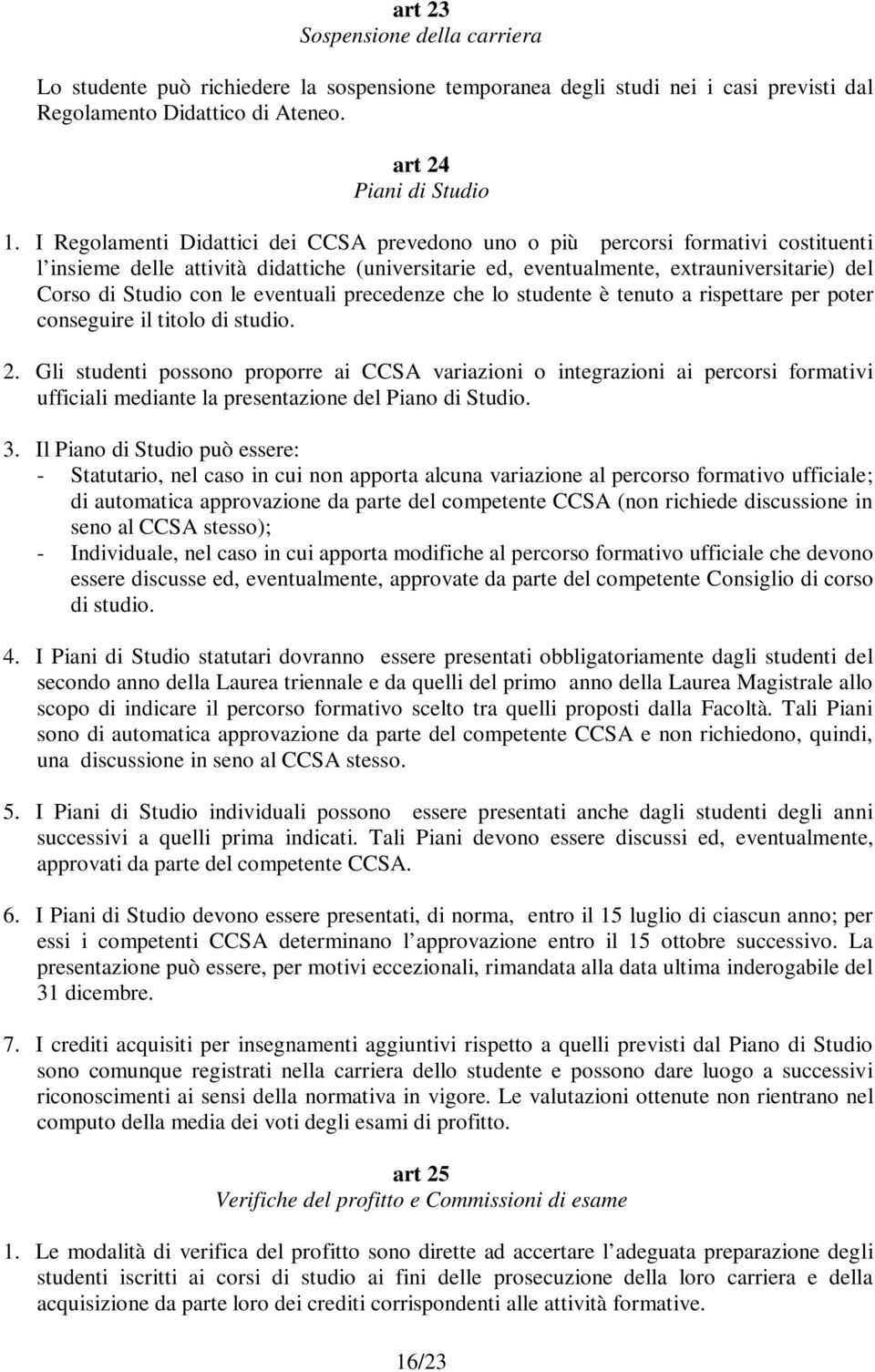 le eventuali precedenze che lo studente è tenuto a rispettare per poter conseguire il titolo di studio. 2.