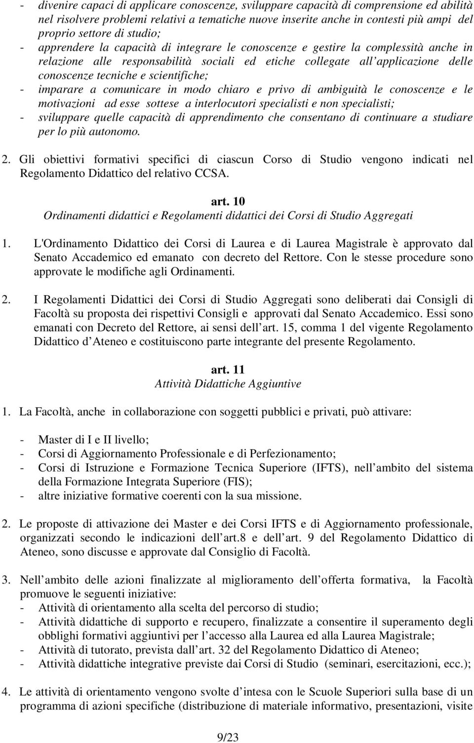 scientifiche; - imparare a comunicare in modo chiaro e privo di ambiguità le conoscenze e le motivazioni ad esse sottese a interlocutori specialisti e non specialisti; - sviluppare quelle capacità di