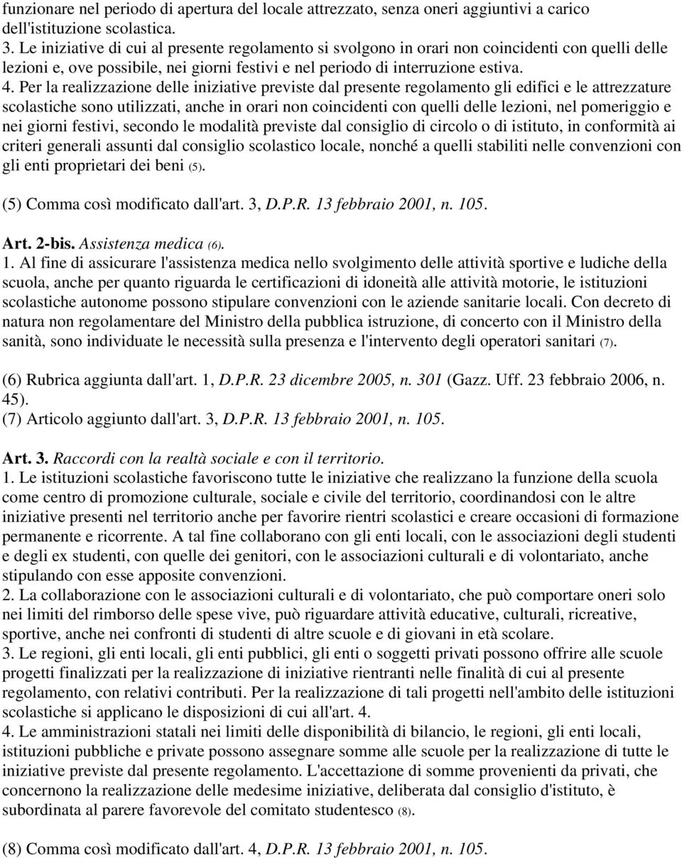 Per la realizzazione delle iniziative previste dal presente regolamento gli edifici e le attrezzature scolastiche sono utilizzati, anche in orari non coincidenti con quelli delle lezioni, nel