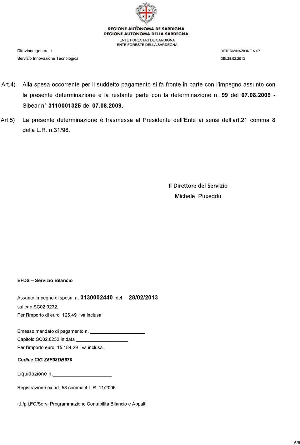 Il Direttore del Servizio Michele Puxeddu EFDS Servizio Bilancio Assunto impegno di spesa n. 3130002440 del 28/02/2013 sul cap SC02.0232.